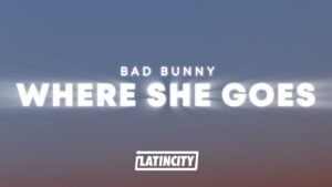Bad Bunny – WHERE SHE GOES (Letra / Lyrics)