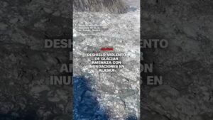 Deshielo violento de glaciar amenaza con inundaciones en Alaska