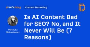 Is AI Content Bad for SEO? No, and It Never Will Be (7 Reasons)
