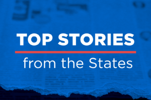 Top Stories from the States: Here’s What You Missed on State Legislat…