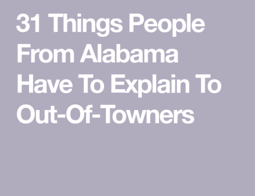 31 Things People From Alabama Have To Explain To Out-Of-Towners